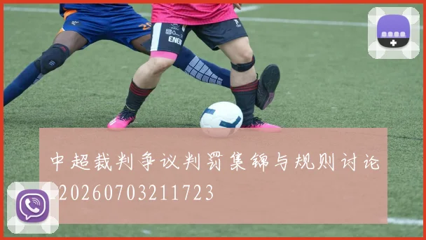 中超裁判争议判罚集锦与规则讨论_20260703211723
