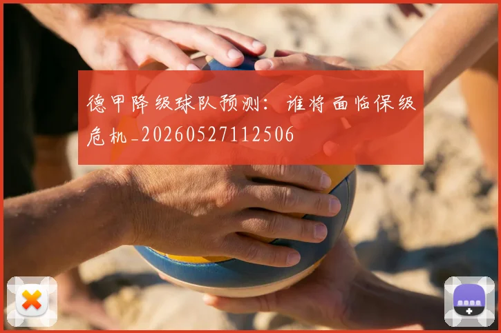 德甲降级球队预测：谁将面临保级危机_20260527112506