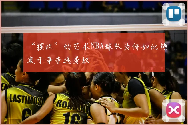 “摆烂”的艺术NBA球队为何如此热衷于争夺选秀权