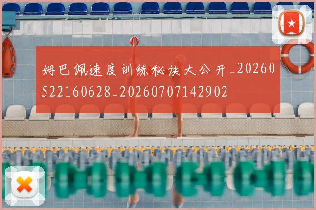 姆巴佩速度训练秘诀大公开_20260522160628_20260707142902